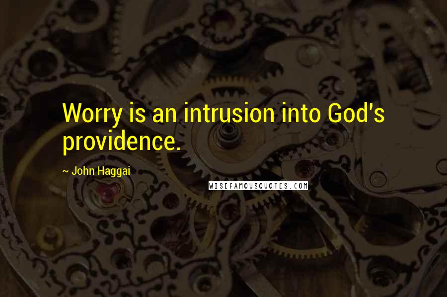 John Haggai Quotes: Worry is an intrusion into God's providence.