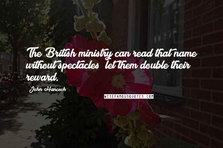 John Hancock Quotes: The British ministry can read that name without spectacles; let them double their reward.