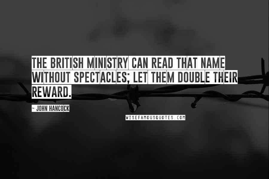 John Hancock Quotes: The British ministry can read that name without spectacles; let them double their reward.