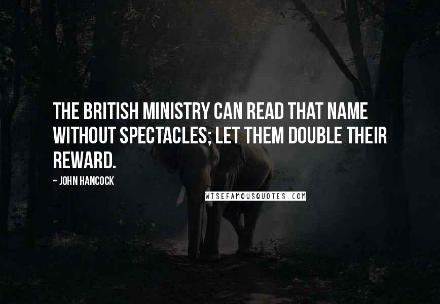 John Hancock Quotes: The British ministry can read that name without spectacles; let them double their reward.