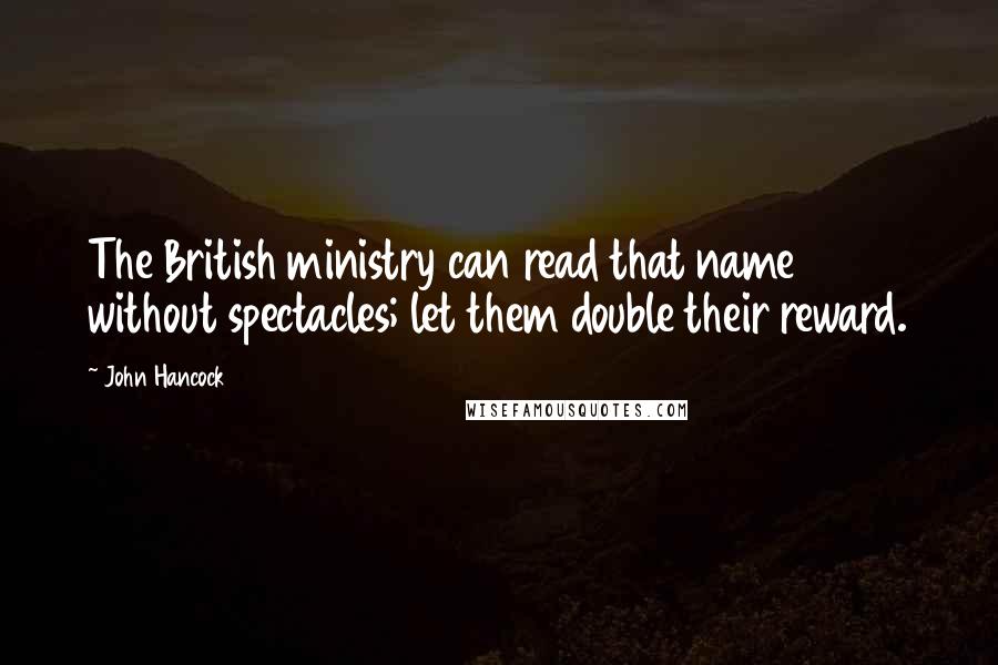 John Hancock Quotes: The British ministry can read that name without spectacles; let them double their reward.