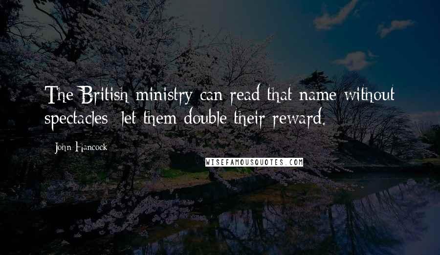 John Hancock Quotes: The British ministry can read that name without spectacles; let them double their reward.