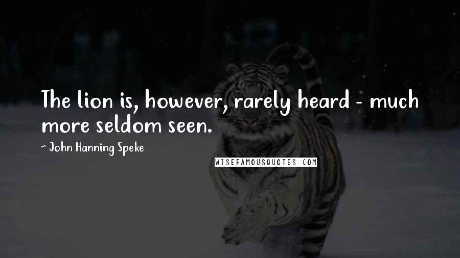 John Hanning Speke Quotes: The lion is, however, rarely heard - much more seldom seen.