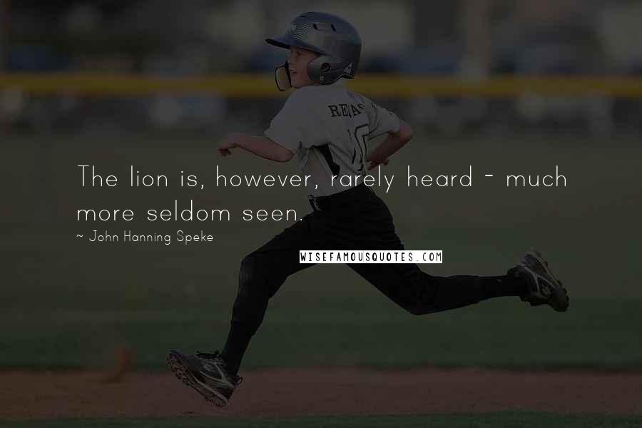 John Hanning Speke Quotes: The lion is, however, rarely heard - much more seldom seen.