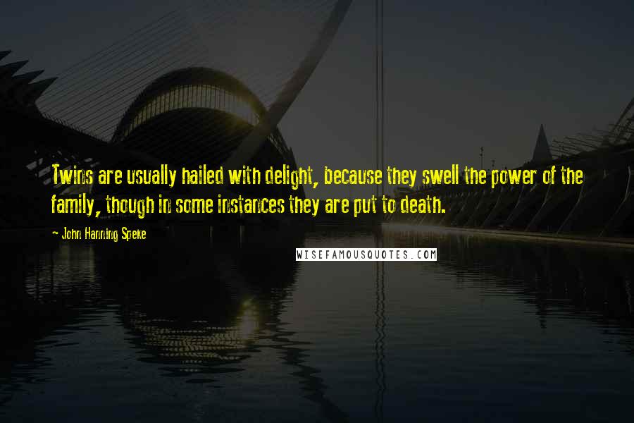 John Hanning Speke Quotes: Twins are usually hailed with delight, because they swell the power of the family, though in some instances they are put to death.