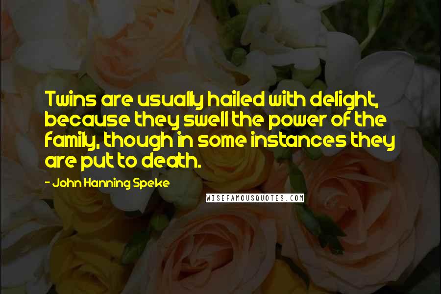 John Hanning Speke Quotes: Twins are usually hailed with delight, because they swell the power of the family, though in some instances they are put to death.