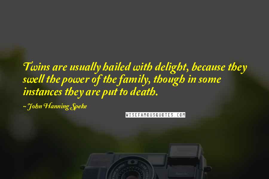 John Hanning Speke Quotes: Twins are usually hailed with delight, because they swell the power of the family, though in some instances they are put to death.