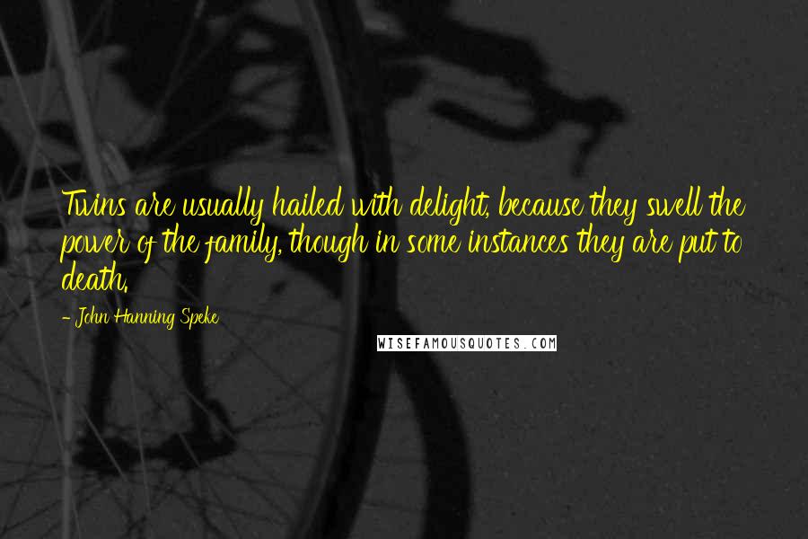 John Hanning Speke Quotes: Twins are usually hailed with delight, because they swell the power of the family, though in some instances they are put to death.