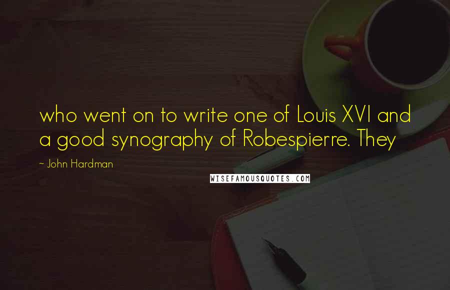 John Hardman Quotes: who went on to write one of Louis XVI and a good synography of Robespierre. They