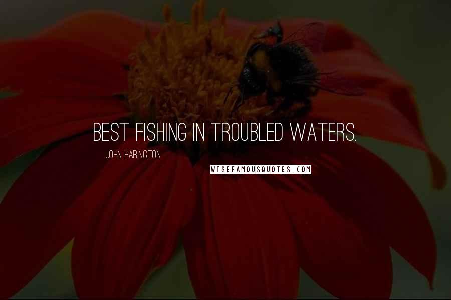 John Harington Quotes: Best fishing in troubled waters.