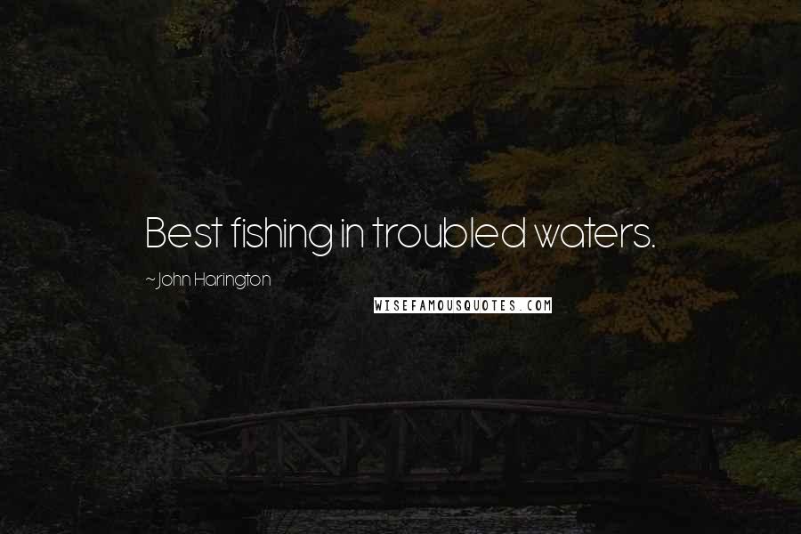 John Harington Quotes: Best fishing in troubled waters.