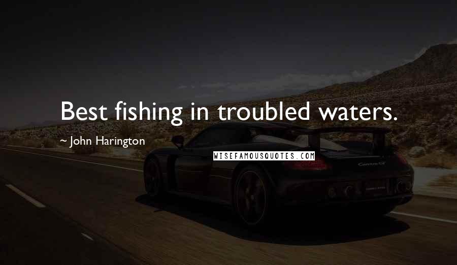 John Harington Quotes: Best fishing in troubled waters.