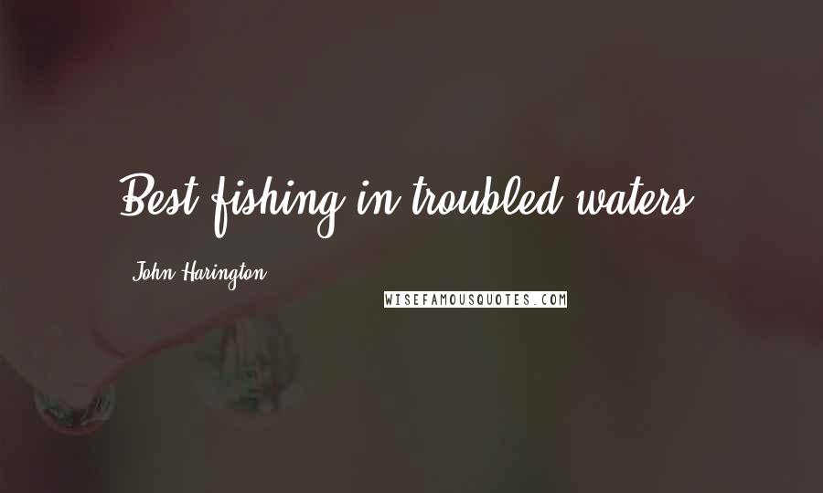 John Harington Quotes: Best fishing in troubled waters.