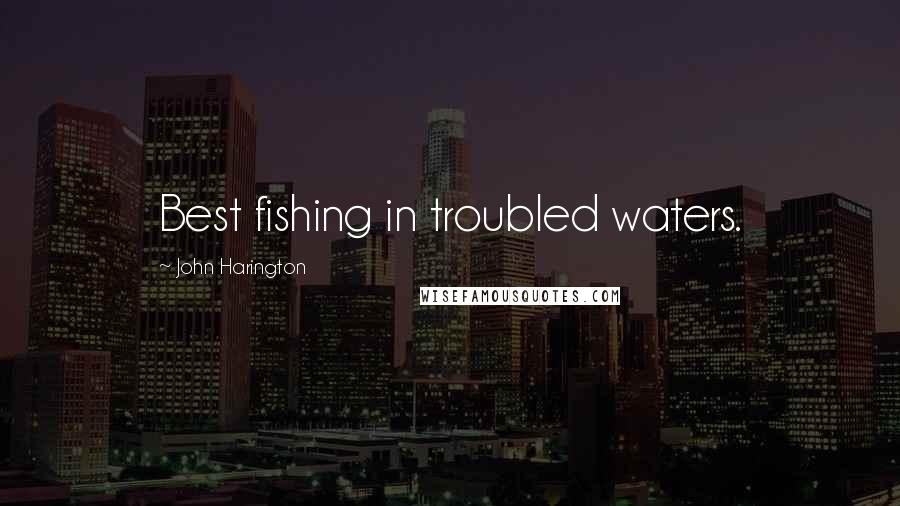 John Harington Quotes: Best fishing in troubled waters.