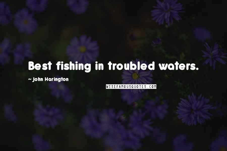 John Harington Quotes: Best fishing in troubled waters.