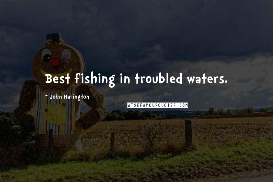 John Harington Quotes: Best fishing in troubled waters.