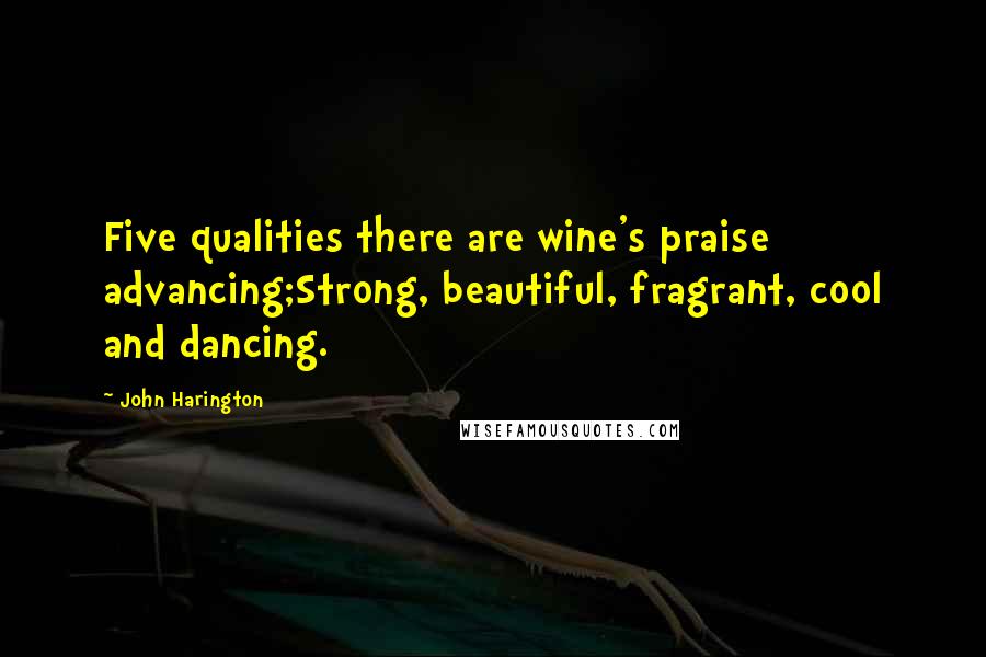 John Harington Quotes: Five qualities there are wine's praise advancing;Strong, beautiful, fragrant, cool and dancing.