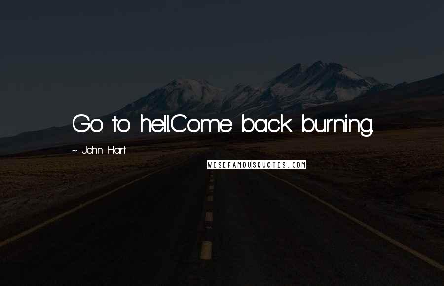 John Hart Quotes: Go to hell.Come back burning.