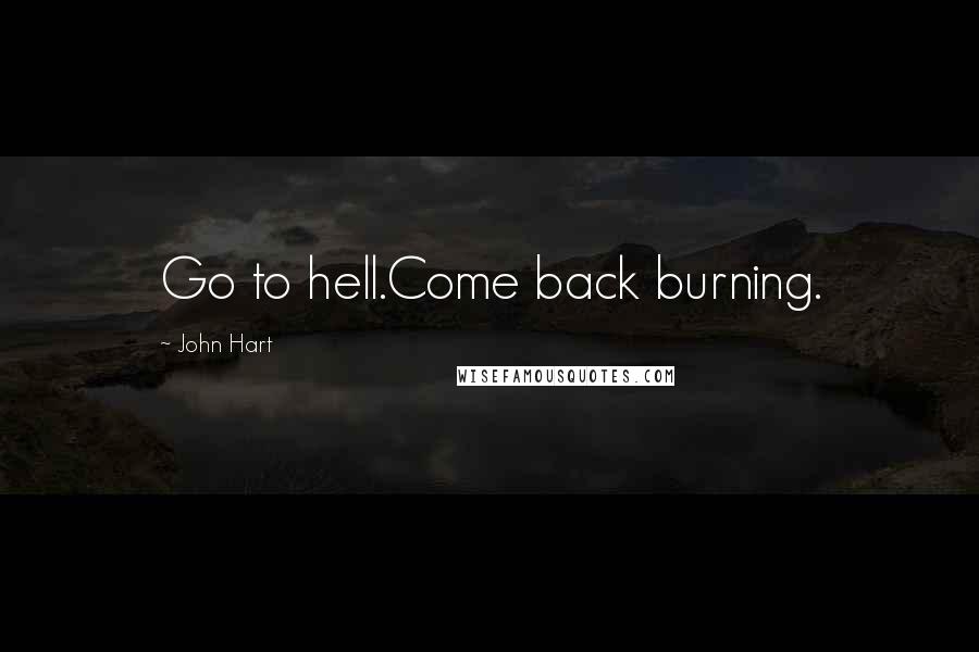 John Hart Quotes: Go to hell.Come back burning.