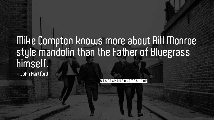 John Hartford Quotes: Mike Compton knows more about Bill Monroe style mandolin than the Father of Bluegrass himself.