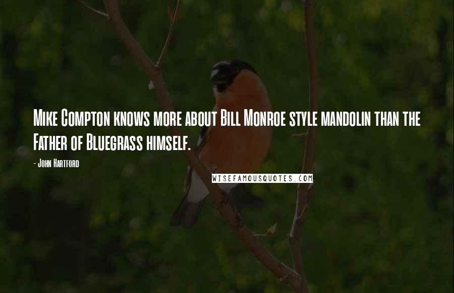 John Hartford Quotes: Mike Compton knows more about Bill Monroe style mandolin than the Father of Bluegrass himself.