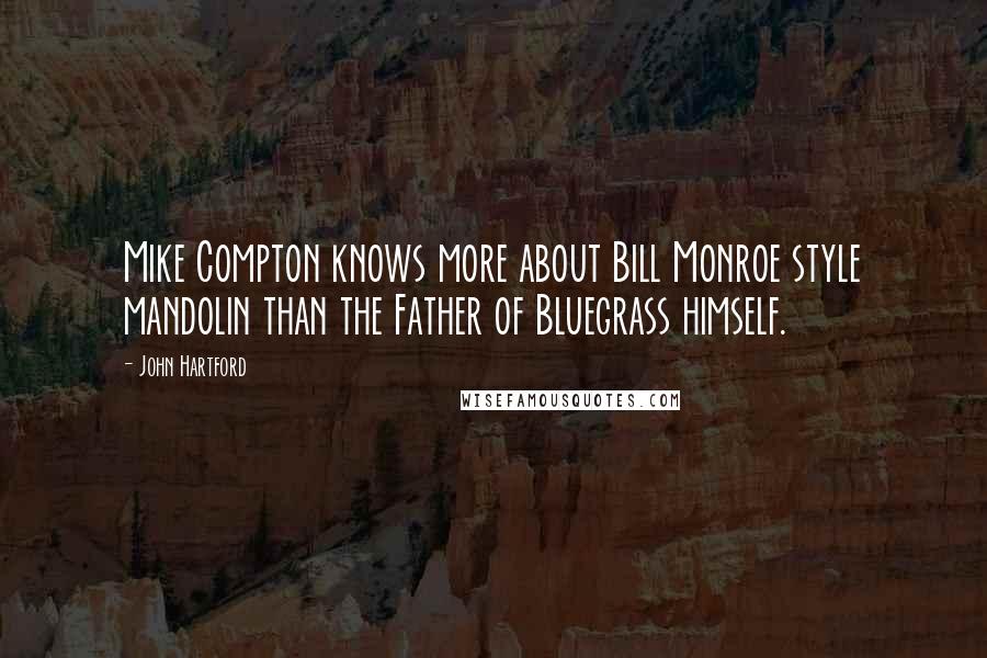 John Hartford Quotes: Mike Compton knows more about Bill Monroe style mandolin than the Father of Bluegrass himself.