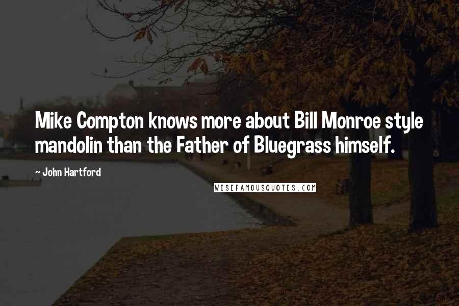 John Hartford Quotes: Mike Compton knows more about Bill Monroe style mandolin than the Father of Bluegrass himself.