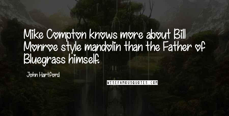 John Hartford Quotes: Mike Compton knows more about Bill Monroe style mandolin than the Father of Bluegrass himself.