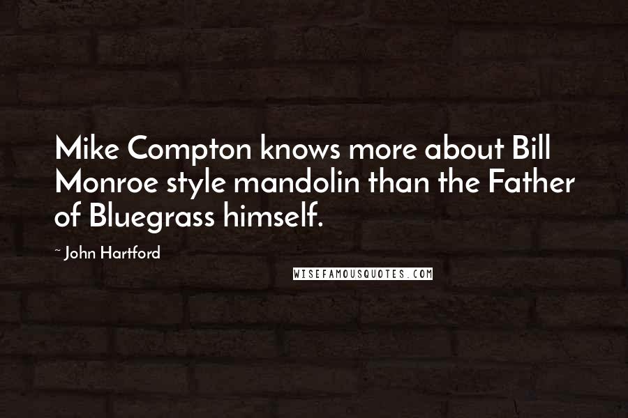 John Hartford Quotes: Mike Compton knows more about Bill Monroe style mandolin than the Father of Bluegrass himself.