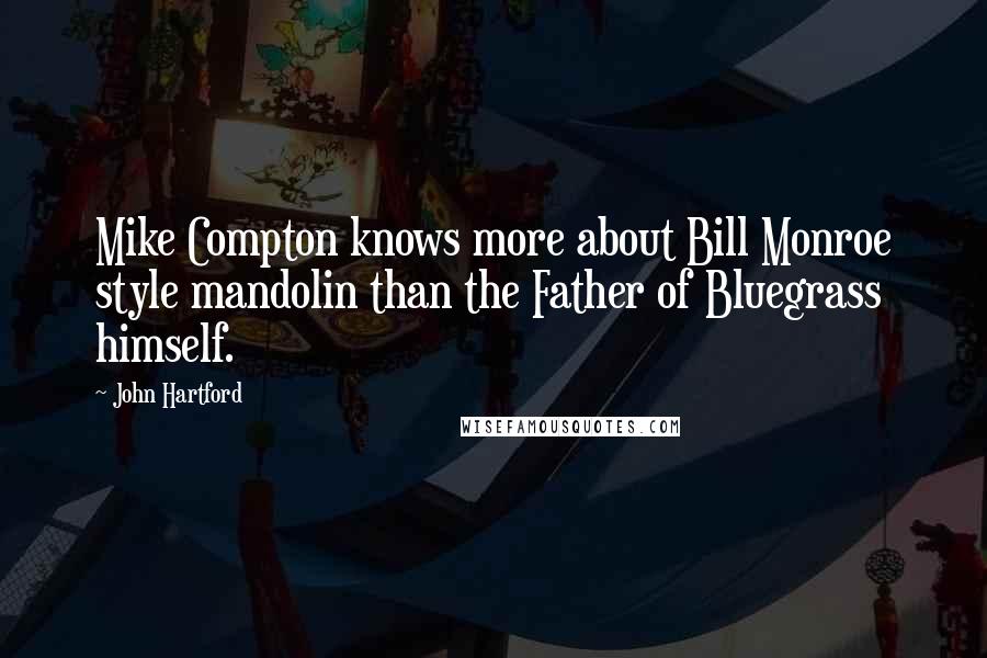 John Hartford Quotes: Mike Compton knows more about Bill Monroe style mandolin than the Father of Bluegrass himself.