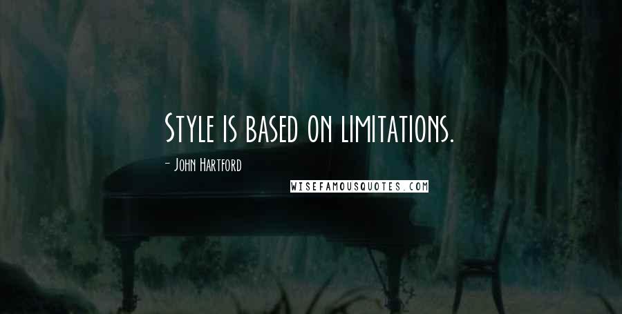 John Hartford Quotes: Style is based on limitations.