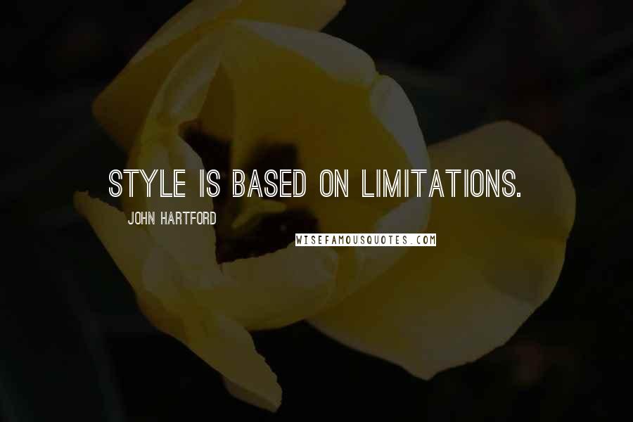John Hartford Quotes: Style is based on limitations.