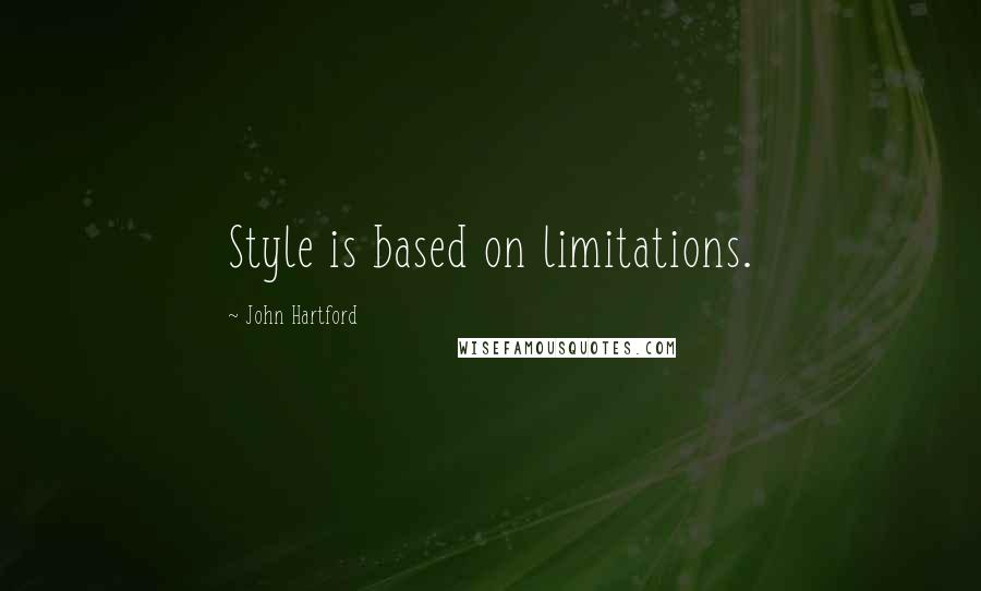 John Hartford Quotes: Style is based on limitations.