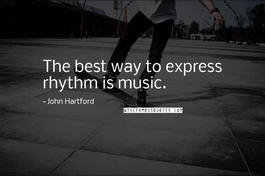 John Hartford Quotes: The best way to express rhythm is music.