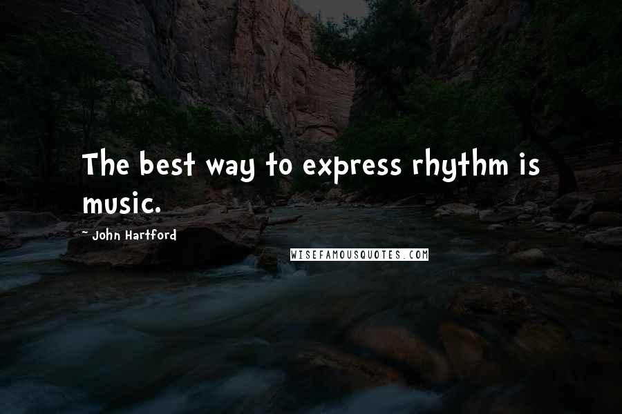 John Hartford Quotes: The best way to express rhythm is music.