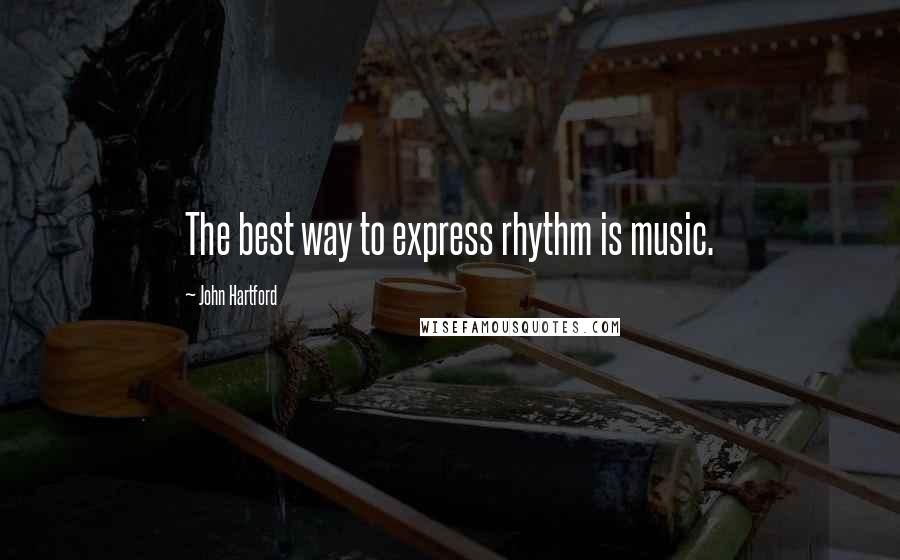 John Hartford Quotes: The best way to express rhythm is music.