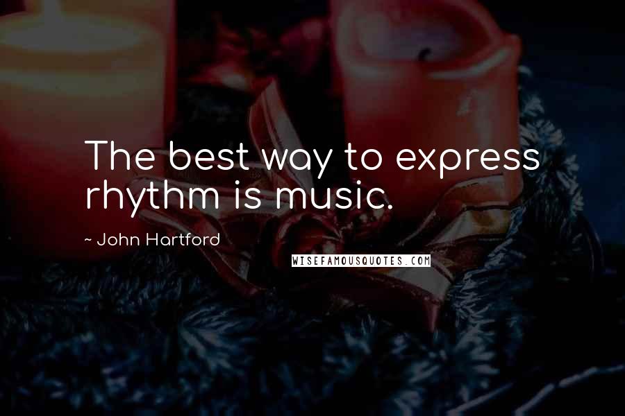 John Hartford Quotes: The best way to express rhythm is music.