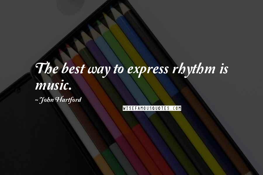 John Hartford Quotes: The best way to express rhythm is music.