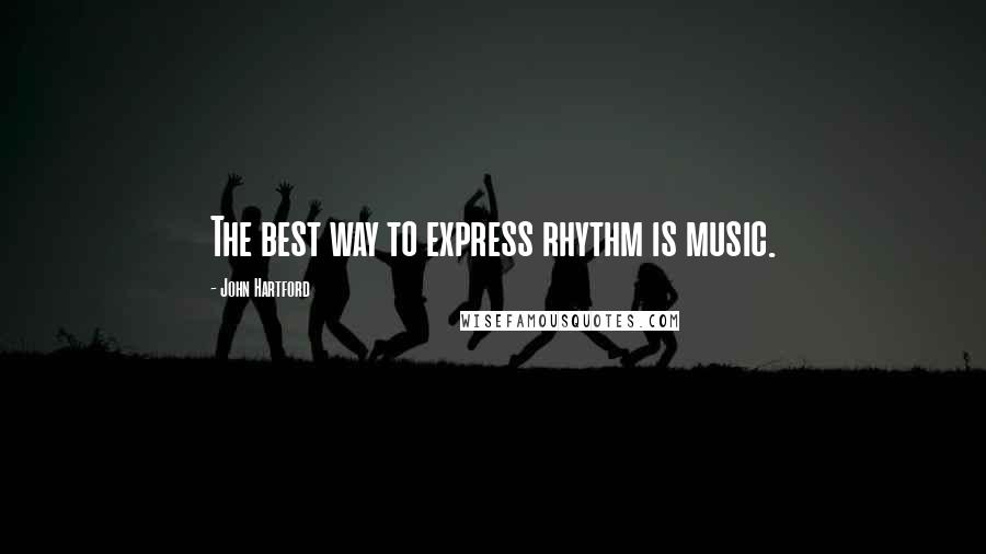 John Hartford Quotes: The best way to express rhythm is music.