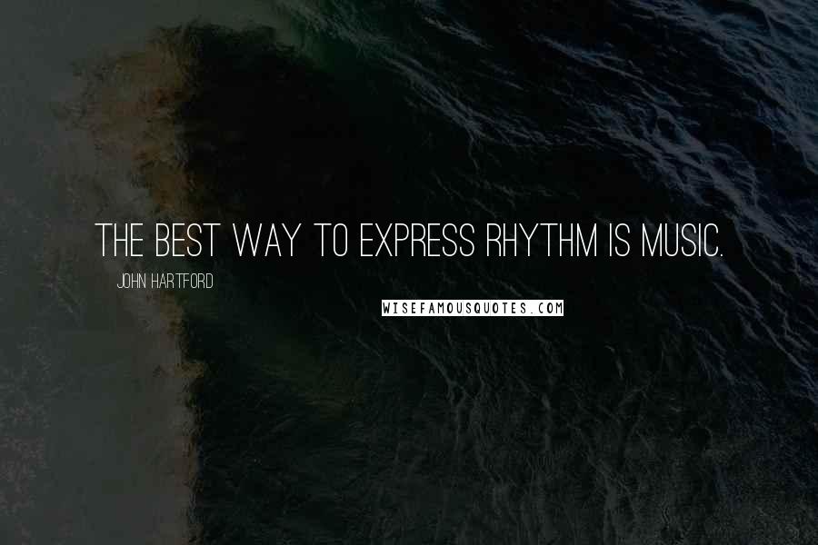 John Hartford Quotes: The best way to express rhythm is music.