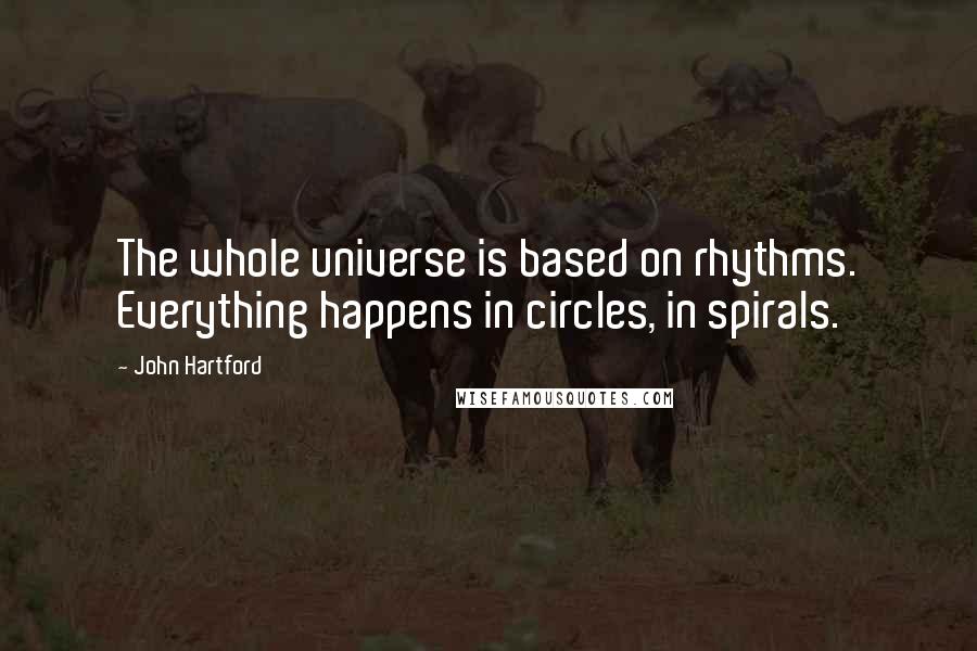 John Hartford Quotes: The whole universe is based on rhythms. Everything happens in circles, in spirals.