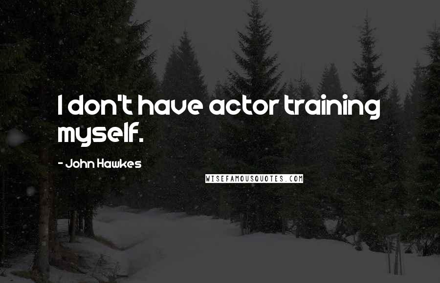 John Hawkes Quotes: I don't have actor training myself.