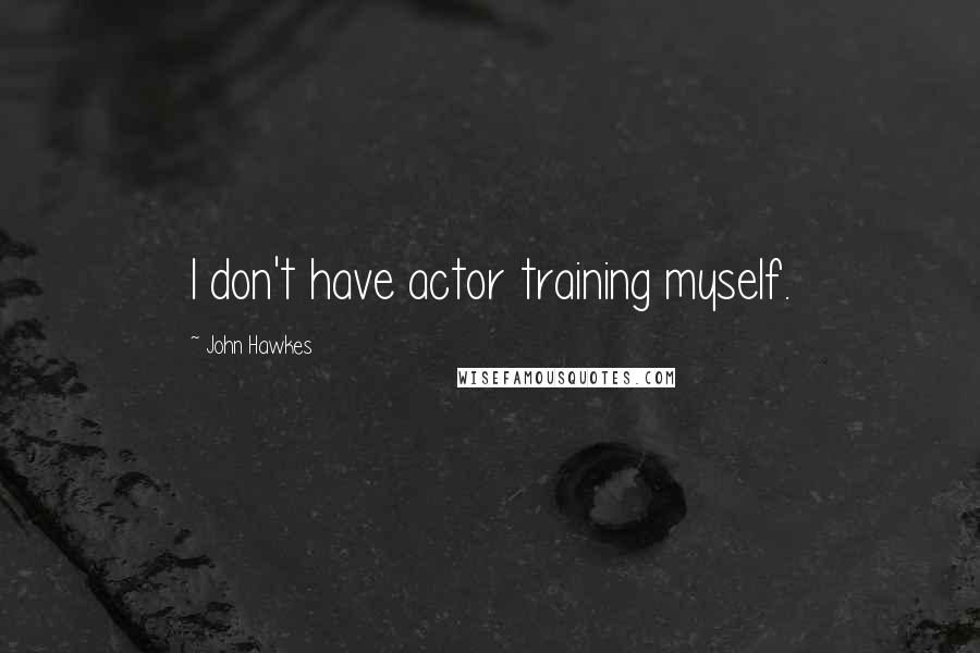 John Hawkes Quotes: I don't have actor training myself.