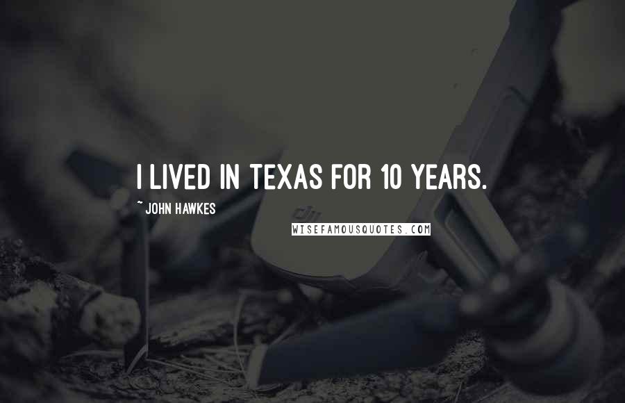 John Hawkes Quotes: I lived in Texas for 10 years.