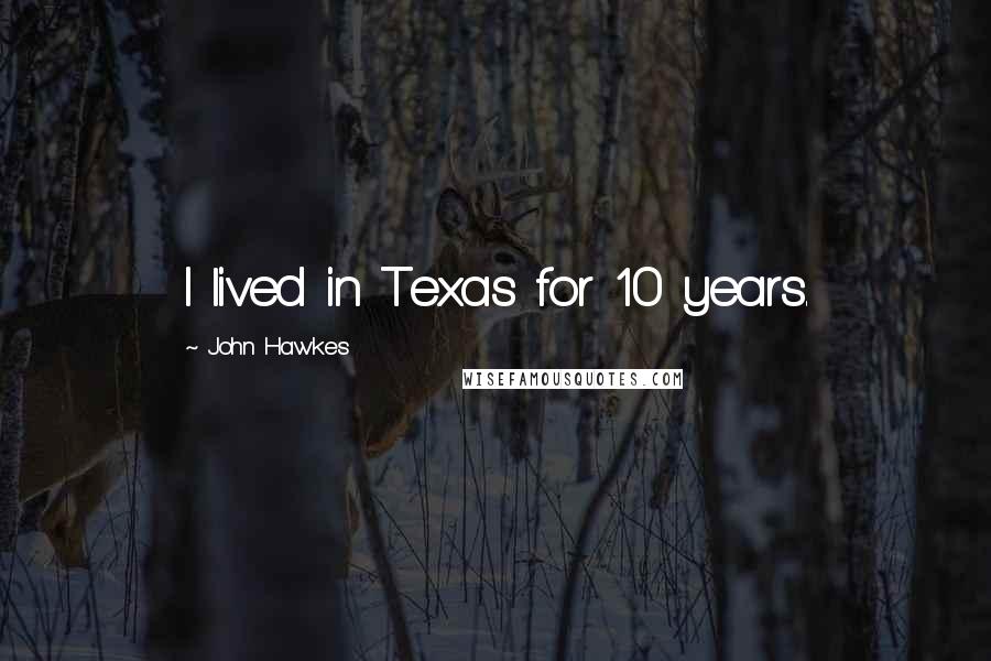 John Hawkes Quotes: I lived in Texas for 10 years.