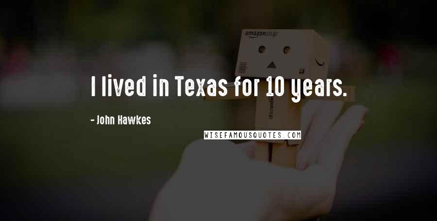 John Hawkes Quotes: I lived in Texas for 10 years.