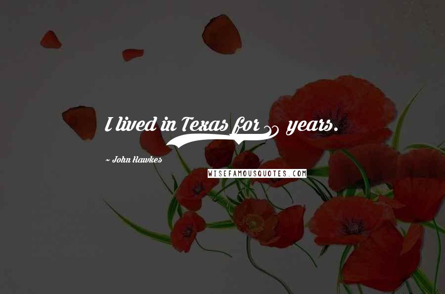 John Hawkes Quotes: I lived in Texas for 10 years.