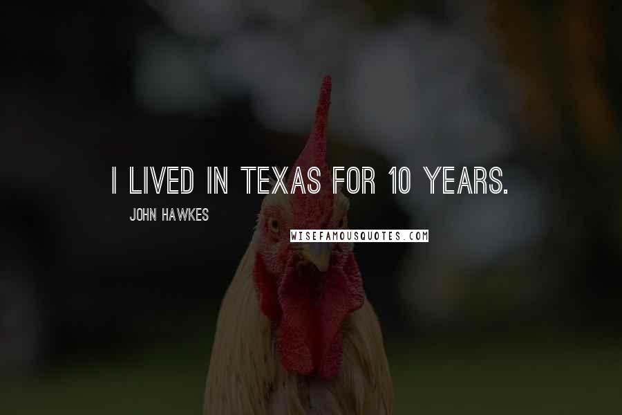 John Hawkes Quotes: I lived in Texas for 10 years.