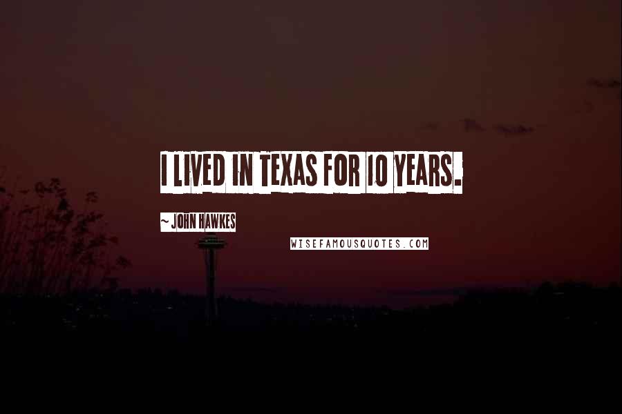 John Hawkes Quotes: I lived in Texas for 10 years.