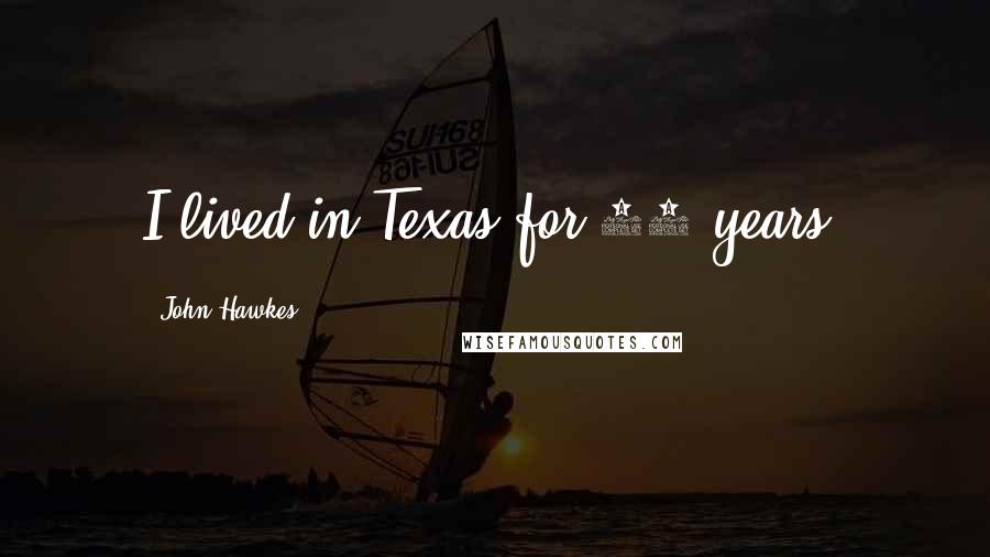 John Hawkes Quotes: I lived in Texas for 10 years.